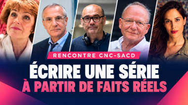 Rencontre CNC-SACD - Ecrire une série à partir de faits réels